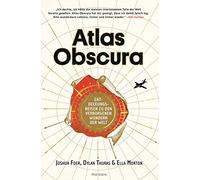 Atlas Obscura: Entdeckungsreisen zu den verborgenen Wundern der Welt