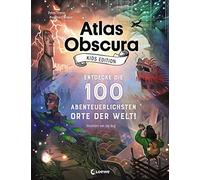 Atlas Obscura Kids Edition - Entdecke die 100 abenteuerlichsten Orte der Welt!: Das besondere Geschenkbuch für Mädchen und Jungs ab 8 Jahre