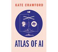 Atlas of Ai: Power, Politics, and the Planetary Costs of Artificial Intelligence