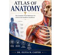 ATLAS OF ANATOMY: The Complete Visual Reference for Clinical and Academic Excellence.