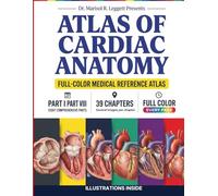 Atlas of Cardiac Anatomy: A Complete Full-Color Visual Guide to Heart Structure, Chambers, Valves, and Coronary Anatomy for Medical Students, Residents, and Clinicians