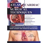 ATLAS OF CARDIAC SURGICAL TECHNIQUES: A COMPREHENSIVE VISUAL GUIDE TO MODERN HEART SURGERY AND OPERATIVE PROCEDURES