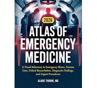 Atlas of Emergency Medicine: A Visual Reference to Emergency Illness, Trauma Care, Critical Resuscitation, Diagnostic Findings, and Urgent Procedures