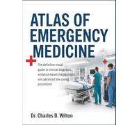 ATLAS OF EMERGENCY MEDICINE: The Definitive Visual Guide to Clinical Diagnosis, Evidence-Based Management, and Advanced Life-Saving Procedures