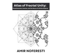 Atlas of Fractal Unity: Consciousness, Cosmos, and the Dance of Infinite Patterns