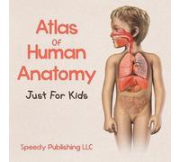 Atlas Of Human Anatomy Just For Kids (Tascabile)