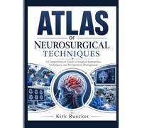 Atlas of Neurosurgical Techniques: A Comprehensive Guide to Surgical Approaches, Techniques, and Perioperative Management