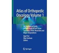 Atlas of Orthopedic Oncology Volume 1: An Anatomical Guide to Resections of Soft Tissue Sarcomas, Pelvic Resection and Major Amputations