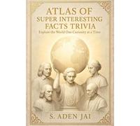 ATLAS OF SUPER INTERESTING FACTS TRIVIA: Explore the World One Curiosity at a Time