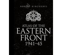 Atlas of the Eastern Front: 1941-45 by Kirchubel, Robert