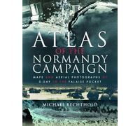 Atlas of the Normandy Campaign: Maps and Aerial Photographs of D-day to the Falaise Pocket