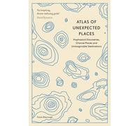 Atlas of Unexpected Places: Haphazard Discoveries, Chance Places and Unimaginabl
