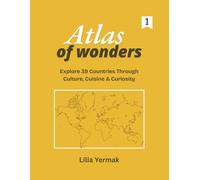 Atlas of Wonders: Explore 39 Countries Through Culture, Cuisine & Curiosity
