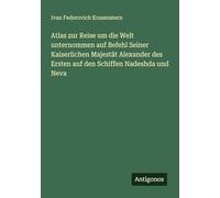 Atlas zur Reise um die Welt unternommen auf Befehl Seiner Kaiserlichen Majestät Alexander des Ersten auf den Schiffen Nadeshda und Neva