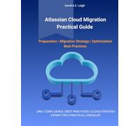Atlassian Cloud Migration Practical Guide: Preparation, Migration Strategy, Optimization, and Best Practices for Jira and Confluence