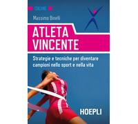 Atleta vincente. Strategie e tecniche per diventare campioni nello sport e...