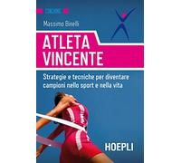 Atleta vincente. Strategie e tecniche per diventare campioni nello sport e nella vita