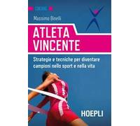 Atleta vincente. Strategie e tecniche per diventare campioni nello sport e nella vita