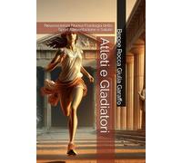 Atleti e Gladiatori: Neuroscienze Nuova Fisiologia dello Sport Alimentazione e Salute