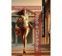 Atleti e Gladiatori: Neuroscienze Nuova Fisiologia dello Sport Alimentazione e Salute