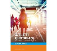 Atleti quotidiani. Migliorarsi attraverso lo sport