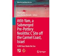 Atlit-Yam, a Submerged Pre-Pottery Neolithic C Site off the Carmel Coast, Israel: 9,000 Years Under the Sea