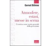 Atmosfere, estasi, messe in scena. L'estetica come teoria generale della p...