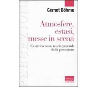 Atmosfere, estasi, messe in scena. L'estetica come teoria generale della percezione