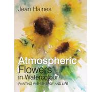 Atmospheric Flowers in Watercolour: Painting With Energy and Life