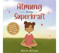Atmung ist meine Superkraft: Ein Buch über Achtsamkeit für Kinder, um sich ruhig und friedlich zu fühlen