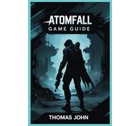 ATOMFALL GAME GUIDE: Unravel the Secrets and Conquer the Unseen