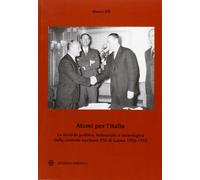 Atomi per l'Italia. La vicenda politica, industriale e tecnologica della centrale nucleare ENI di Latina 1956-1972