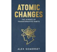 Atomic Changes: The Science of Transformative Habits