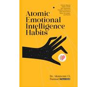 Atomic Emotional Intelligence Habits for Leaders: Science-Backed Habits to Build Self-Awareness, Empathy, Influence & High-Performance Teams, No Jargon, Just Results