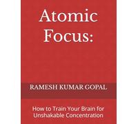 Atomic Focus:: How to Train Your Brain for Unshakable Concentration: 2