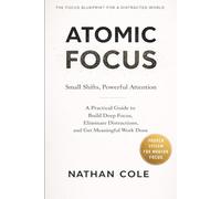 Atomic Focus: How to Work Deeply in a Distracted World