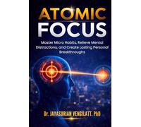 ATOMIC FOCUS: Master Micro Habits, Relieve Mental Distractions, and Create Lasting Personal Breakthroughs