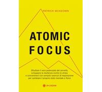 Atomic focus. Sfruttare il vero potere del cervello, sviluppare la resilie...