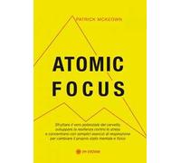 Atomic focus. Sfruttare il vero potere del cervello, sviluppare la resilienza contro lo stress e concentrarsi con semplici esercizi di respirazione per cambiare il proprio stato mentale e fisico
