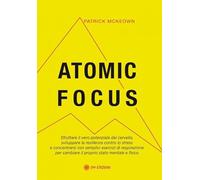 Atomic focus. Sfruttare il vero potere del cervello, sviluppare la resilienza contro lo stress e concentrarsi con semplici esercizi di respirazione per cambiare il proprio stato mentale e fisico
