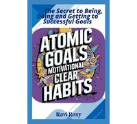 ATOMIC GOALS MOTIVATIONAL CLEAR HABITS: Practical methods to achieve goals and to create Daily clear Habits