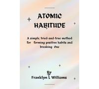 Atomic Habitude: A simple, tried-and-true method for forming positive habits and breaking One