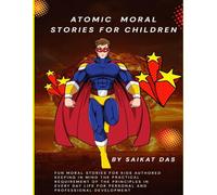 Atomic Moral Stories For Children: Fun moral stories for kids authored keeping in mind the practical requirement of the principles in everyday life for personal and professional development