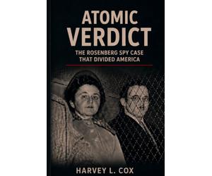 Atomic Verdict: The Rosenberg Spy Case That Divided America
