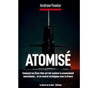 Atomisé: Comment les États-Unis ont fait sombrer la souveraineté australienne... et un contrat stratégique avec la France