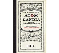 Atomlandia. Viaggio attraverso lo strano (e incredibilmente piccolo) mondo della fisica particellare