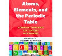 Atoms, Elements, and the Periodic Table: A Chemistry Workbook for Teenagers with Answers (300+ Chemistry Problems to Practice)