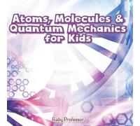Atoms, Molecules & Quantum Mechanics for Kids (Tascabile)