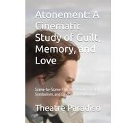 Atonement: A Cinematic Study of Guilt, Memory, and Love: Scene-by-Scene Film Breakdown, Visual Symbolism, and Emotional Reflections