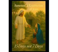 Atonement and Resurrection: 15 Days not 7 Days